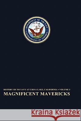 Magnificent Mavericks: Transition of the Naval Ordnance Test Station From Rocket Station to Research, Development, Test, and Evaluation Center, 1948-58 Elizabeth Babcock, Naval Historical Center, Frederick L. Ashworth 9781780393810