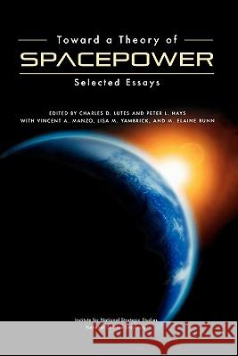 Toward a Theory of Spacepower: Selected Essays National Defense University Press, Charles D. Lutes, Peter L. Hays 9781780393858