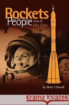 Rockets and People, Volume III: Hot Days of the Cold War (NASA History Series. NASA SP-2009-4110) Chertok, Boris 9781780394121 WWW.Militarybookshop.Co.UK
