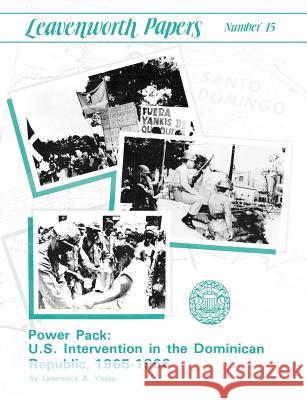 Power Pack: U.S. Intervention in the Dominican Republic, 1965-1966 (Leavenwoth Papers series, No. 13) Yates, Lawrence A. 9781780394282