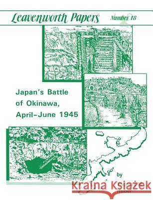 Japan's Battle of Okinawa (Leavenworth Papers series No.18) Huber, Thomas M. 9781780394305 Militarybookshop.Co.UK