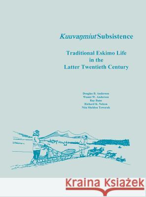 Kuuvanmiut Subsistence: Traditional Eskimo Life in the Latter Twentieth Century Anderson, Douglas B. 9781780394329