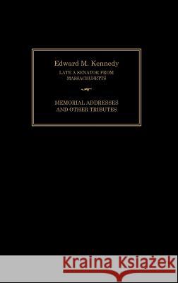 Edward M. Kennedy: Memorial Addresses and Other Tributes, 1932-2009 Senate of the United States of America 9781780394350 WWW.Militarybookshop.Co.UK