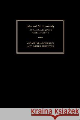 Edward M. Kennedy: Memorial Addresses and Other Tributes, 1932-2009 Senate of the United States of America 9781780394367 WWW.Militarybookshop.Co.UK