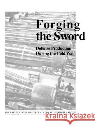 Forging the Sword: Defense Production During the Cold War Shiman, Philip 9781780394480 Militarybookshop.Co.UK