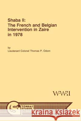 Shaba II: The French and Belgian Intervention in Zaire in 1978 Odom, Thomas P. 9781780394572 Militarybookshop.Co.UK