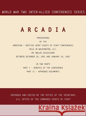 Arcadia: Washington, D.C., 24 December 1941-14 January 1942 (World War II Inter-Allied Conferences series) Inter-Allied Conferences 9781780394817 Military Bookshop