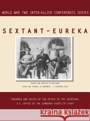 Sextant - Eureka: Cairo and Tehran, 22 November-7 December 1943 (World War II Inter-Allied Conferences series) Inter-Allied Conferences 9781780394862 Military Bookshop