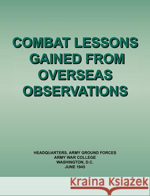 Combat Lessons Gained from Overseas Observation Army Ground Forces Headquarters Army War College 9781780395104 Military Bookshop