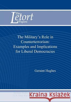 The Military's Role in Counterterrorism: Examples and Implications for Liberal Democracies Hughes, Geraint 9781780395142 Military Bookshop