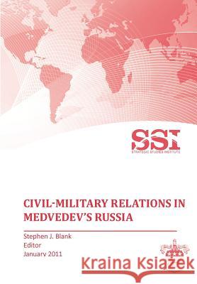 Civil-Military Relations in Medvedev's Russia Strategic Studies Institute              Stephen J. Blank 9781780395524 Military Bookshop
