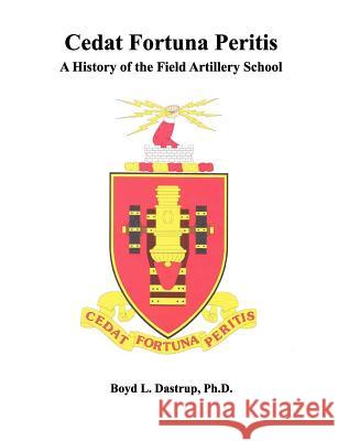 Cedat Fortuna Peritis: A History of the Field Artillery School Dastrup, Boyd L. 9781780395661 Militarybookshop.Co.UK