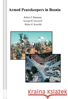 Armed Peacekeepers in Bosnia Robert F. Baumann George W. Gawrych Walter E. Kretchik 9781780396767 WWW.Militarybookshop.Co.UK