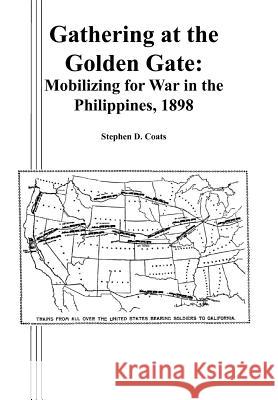 Gathering at the Golden Gate: Mobilizing for War in the Philippines, 1898 Coats, Stephen D. 9781780396798 Books Express Publishing