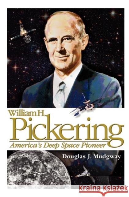 William H. Pickering: America's Deep Space Pioneer Mudgway, Douglas J. 9781780396828 Books Express Publishing