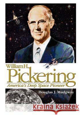 William H. Pickering: America's Deep Space Pioneer Mudgway, Douglas J. 9781780396941 Books Express Publishing