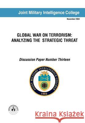 Global War on Terrorism: Analyzing the Strategic Threat (Discussion Paper Number Thirteen) Swenson, Russell G. 9781780397108