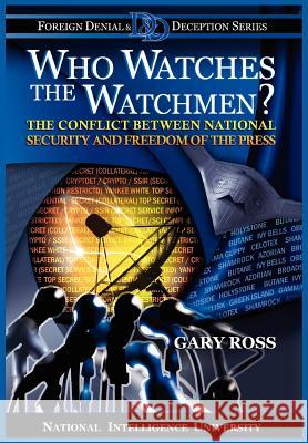Who Watches the Watchmen? The Conflict Between National Security and Freedom of the Press Gary Ross Michael V. Hayden 9781780397122 WWW.Militarybookshop.Co.UK