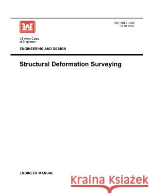 Engineering and Design: Structural Deformation Surveying (Engineer Manual EM 1110-2-1009) Us Army Corps of Engineers 9781780397436