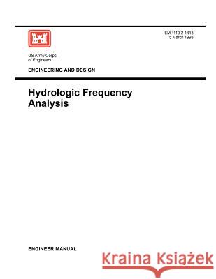 Engineering and Design: Hydrolic Frequency Analysis (Engineer Manual 1110-2-1415) Us Army Corps of Engineers 9781780397450