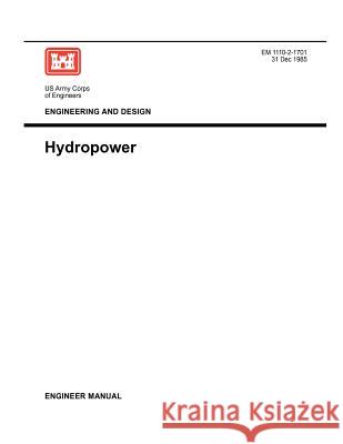 Engineering and Design: Hydropower (Engineer Manual 1110-2-1701) Us Army Corps of Engineers 9781780397573