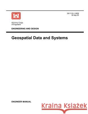 Engineering and Design: Geospatial Data Systems (Engineer Manual EM 1110-1-2909) Us Army Corps of Engineers 9781780397696