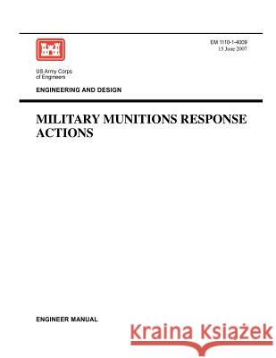 Engineering and Design: Military Munitions Response Actions (Engineer Manual EM 1110-1-4009) Us Army Corps of Engineers 9781780397740