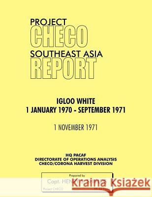 Project Checo Southeast Asia Study: Igloo White, January 1970-September 1971 Shields, Henry S. 9781780398051