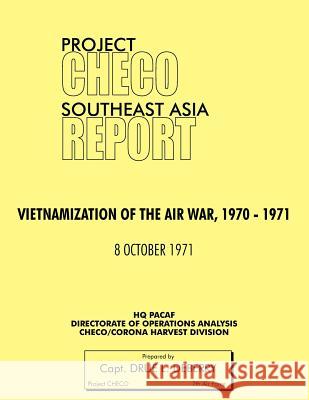 Project Checo Southeast Asia Study: Vietnamization of the Air War, 1970 - 1971 Deberry, Drue L. 9781780398235