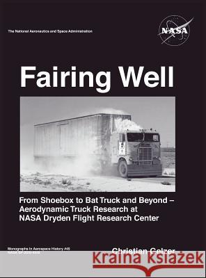 Fairing Well: Aerodynamic Truck Research at NASA's Dryden Flight Research Center (NASA Monographs in Aerospace History series, numbe Gelzer, Christian 9781780398990