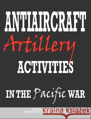 Antiaircraft Artillery Activities in the Pacific War Army Forces Pacific Headquarters 9781780399003