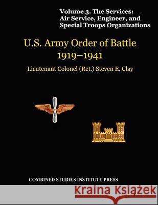 United States Army Order of Battle 1919-1941. Volume III. The Services: Air Service, Engineer, and Special Troops Organization Clay, Steven E. 9781780399188