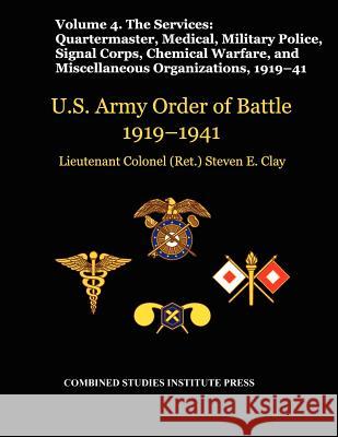 United States Army Order of Battle 1919-1941. Volume IV.The Services: The Services: Quartermaster, Medical, Military Police, Signal Corps, Chemical Wa Clay, Steven E. 9781780399195