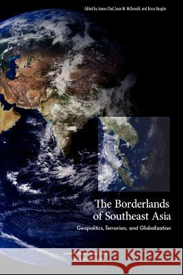 The Borderlands of Southeast Asia: Geopolitics, Terrorism, and Globalization National Defense University Press 9781780399225