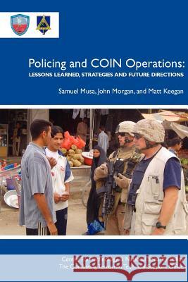 Policing COIN Operations : Lessons Learned, Strategies and Future Directions Samuel Musa John Morgan Matt Keegan 9781780399232 