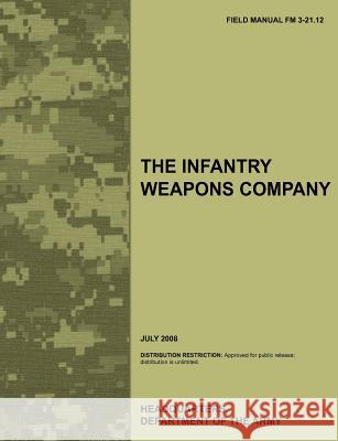 The Infantry Weapons Company: The official U.S. Army Field Manual FM 3-21.12 (July 2008) Army Training Doctrine and Command 9781780399355