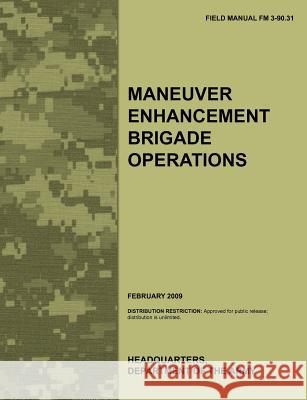 Maneuver Enhancement Brigade Operations: The official U.S. Army Field Manual FM 3-90.31 (February 2009) Army Training Doctrine and Command 9781780399393