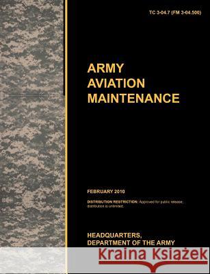 Army Aviation Maintenance: The Official U.S. Army Training Circular Tc 3-04.7 (FM 3-04.500) (February 2010) U. S. Army Training and Doctrine Command 9781780399485