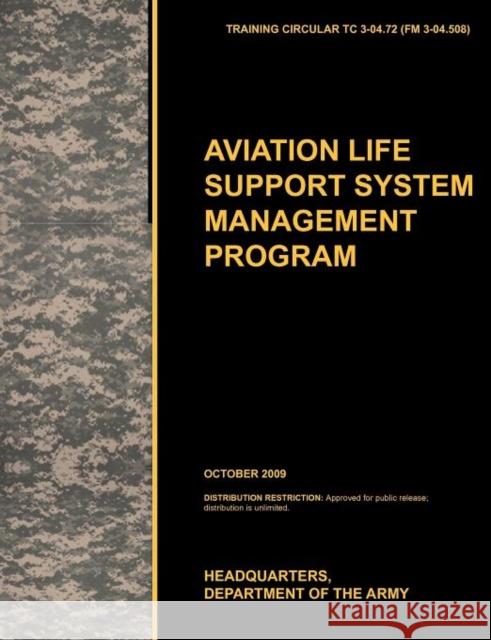 Aviation Life Support System Management Program: The Official U.S. Army Training Circular Tc 3-04.72 (FM 3-04.508) (October 2009) U. S. Army Training and Doctrine Command 9781780399508