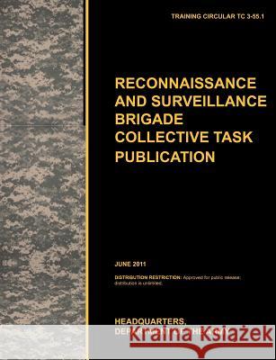 Recconnaisance and Surveillance Brigade Collective Task Publication: The official U.S. Army Training Circular TC 3-55.1 (June 2011) U. S. Army Training and Doctrine Command 9781780399539 Military Bookshop