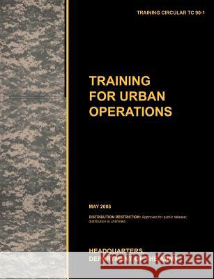 Training for Urban Operations: The official U.S. Army Training Manual TC 90-1 (May 2008) U. S. Army Training and Doctrine Command 9781780399577 Military Bookshop