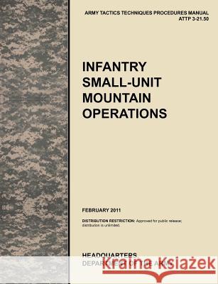 Infantry Small-Unit Mountain Operations: The Official U.S. Army Tactics, Techniques, and Procedures (Attp) Manual 3.21-50 (February 2011) U. S. Army Training and Doctrine Command 9781780399584 Military Bookshop
