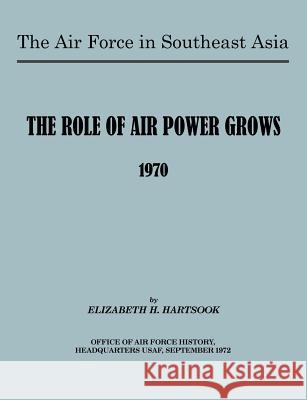 The Air Force in Southeast Asia: The Role of the Air Force Grows 1970 Hartsook, E. H. 9781780399966
