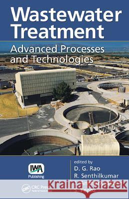 Wastewater Treatment: Advanced Processes and Technologies D.G. Rao R. Senthikumar J. Anthony Byrne 9781780400341 IWA Publishing