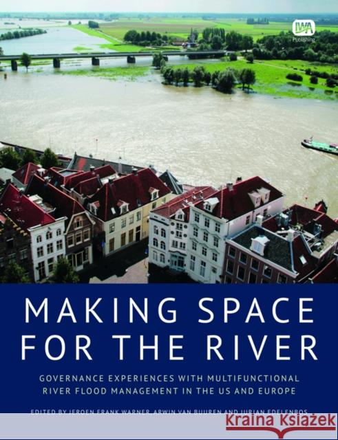 Making Space for the River Jeroen Frank Warner, Arwin van Buuren, Jurian Edelenbos 9781780401126 IWA Publishing