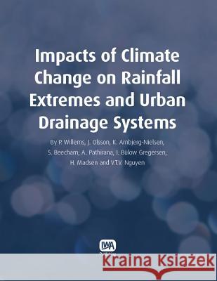 Impacts of Climate Change on Rainfall Extremes and Urban Drainage Systems Patrick Willems Jonas Olsson Karsten Arnbjerg-Nielsen 9781780401256