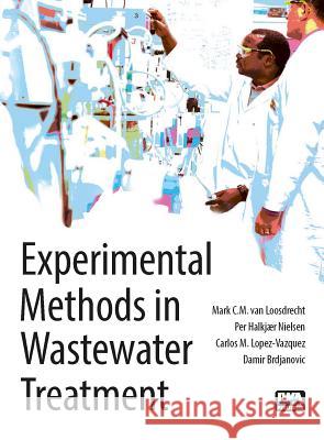 Experimental Methods in Wastewater Treatment M. C. M Van Loosdrecht J. Keller P.H. Nielsen 9781780404745 IWA Publishing