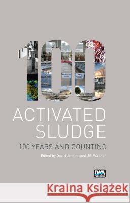 Activated Sludge - 100 Years and Counting Jiri Wanner David Jenkins  9781780404936 IWA Publishing