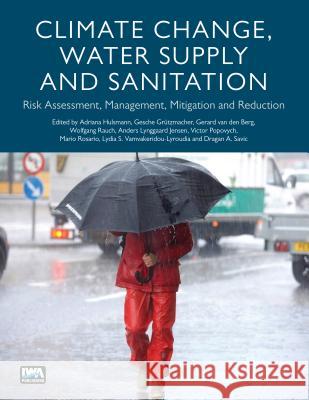 Climate Change, Water Supply and Sanitation: Risk Assessment, Management, Mitigation and Reduction Gesche Grutzmacher Adriana Hulsmann  9781780404998 IWA Publishing