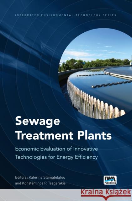 Sewage Treatment Plants : Economic Evaluation of Innovative Technologies for Energy Efficiency Konstantinos P. Tsagarakis Katerina Stamatelatou Konstantinos P. Tsagarakis 9781780405018 IWA Publishing (Intl Water Assoc)